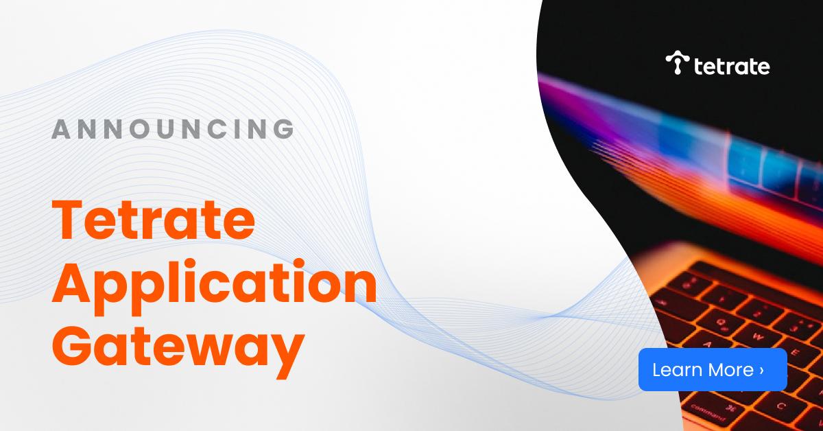 Announcing Tetrate Application Gateway - Just Released